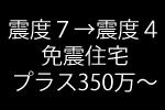 震度７→震度４　免震住宅　プラう350万～