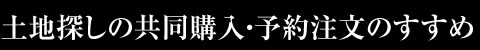 土地探しの共同購入・予約注文のすすめ